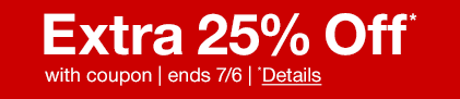 Extra 25% Off* with coupon | ends 7/6 | *Details