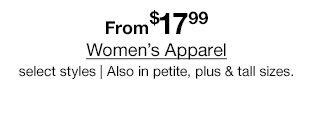 From $17.99 Women's Apparel, select styles. Also in petite, plus & tall sizes.