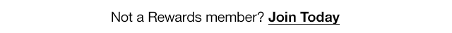 Not a Rewards member? Join Today