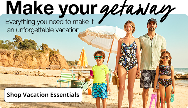 Make your getaway. Everything you need to make it an unforgettable vacation. Shop Vacation Essentials