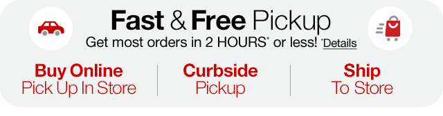Fast & Free Pickup. Get most orders in 2 HOURS* or less! *Details