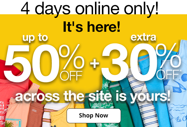 4 days online only! It's here! An extra 30% Off* across the site is yours! Shop Now.