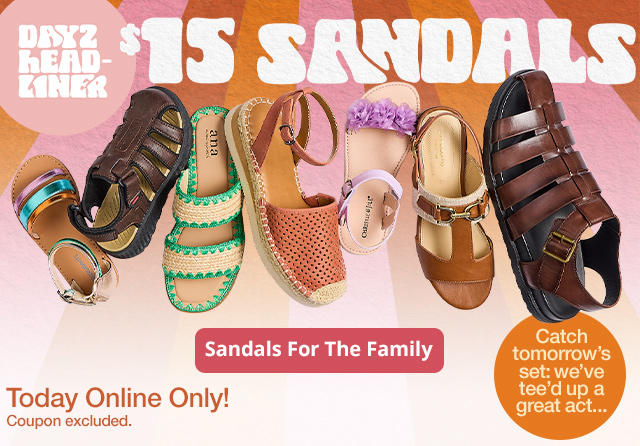 Day 2 Headliner | $15 Sandals Today Online Only! Coupon excluded. Sandals For The Family