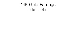 14K Gold Earrings, select styles