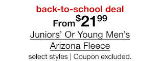back-to-school deal. From $21.99 Juniors' Or Young Men's Arizona Fleece, select styles. Coupon excluded.