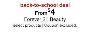 back-to-school deal. From $4 Forever 21 Beauty, select products. Coupon excluded.