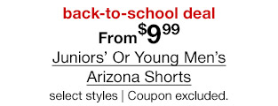 back-to-school deal. From $9.99 Juniors' Or Young Men's Arizona Shorts, select styles. Coupon excluded.