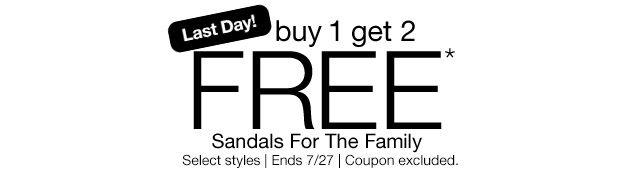 Last Day! buy 1 get 2 FREE*. Sandals For The Family. Select styles. Ends 7/27. Coupon excluded.