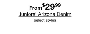 From $29.99 Juniors' Arizona Denim, select styles