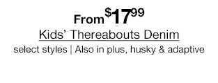 From $17.99 Kids' Thereabouts Denim, select styles | Also in plus, husky & adaptive.