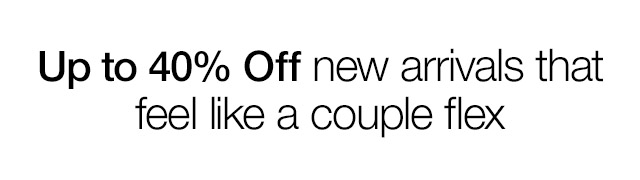 Up to 40% Off new arrivals that feel like a couple flex