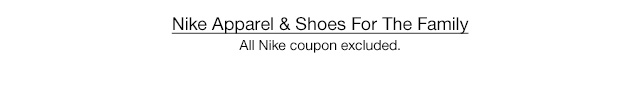 Nike Apparel & Shoes For The Family All Nike coupon excluded.