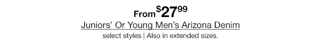 From $27.99 Juniors' Or Young Men's Arizona Denim select styles | Also in extended sizes.