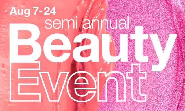 Aug 7 to 24 semi annual Beauty Event.