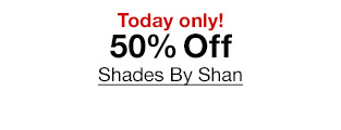 Today only! 50% Off Shades By Shan