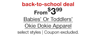 back-to-school deal. From $3.99 Babies' Or Toddlers' Okie Dokie Apparel, select styles. Coupon excluded.