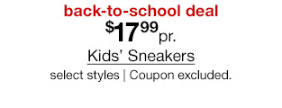 back-to-school deal. $17.99 pair Kids' Sneakers, select styles. Coupon excluded.