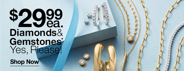 $29.99 each Diamonds & Gemstones* Yes, Please! Shop Now