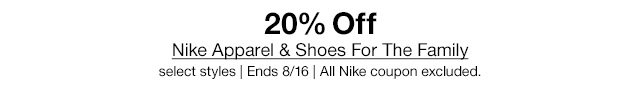 20% Off Nike Apparel & Shoes For The Family. Select styles | Ends 8/16 | All Nike coupon excluded.