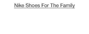 Nike Shoes For The Family