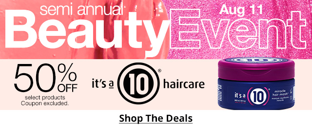 semi annual Beauty Event August 11. | 50% Off select products. Coupon excluded. | it's a 10 haircare | Shop The Deals