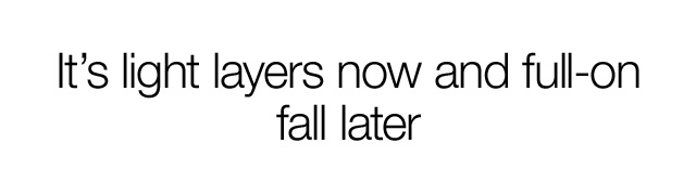 It's light layers now and full-on fall later