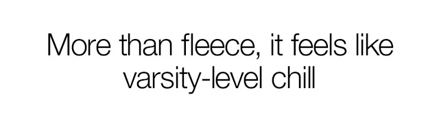 More than fleece, it feels like varsity-level chill