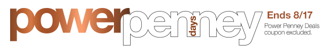 power penney days. Ends 8/17. Power Penney Deals coupon excluded.