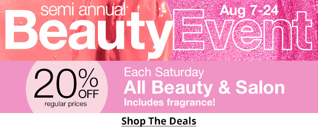 semi annual Beauty Event Aug 7 to 24 | 20% Off regular prices | Each Saturday All Beauty & Salon | Includes fragrance! | Shop The Deals