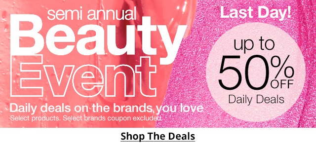 semi annual Beauty Event. Ends Aug 24. | Last Day! up to 50% Off Daily Deals | Daily deals on the brands you love. Select products. Select brands coupon excluded. | Shop The Deals