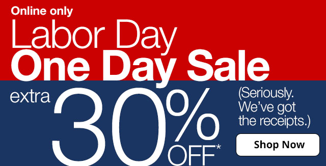 Online only Labor Day One Day Sale | extra 30% off* | (Seriously. We've got the receipts.) Shop Now