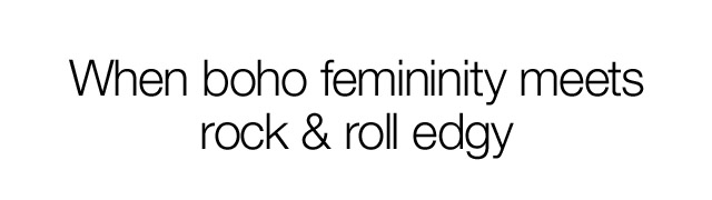 When boho femininity meets rock & roll edgy