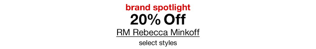 brand spotlight - 20% Off RM Rebecca Minkoff, select styles.