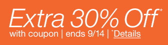 Extra 30% Off* with coupon | ends 9/14 | *Details