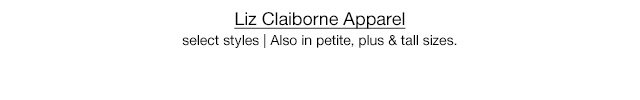 Liz Claiborne Apparel select styles | Also in petite, plus & tall sizes.