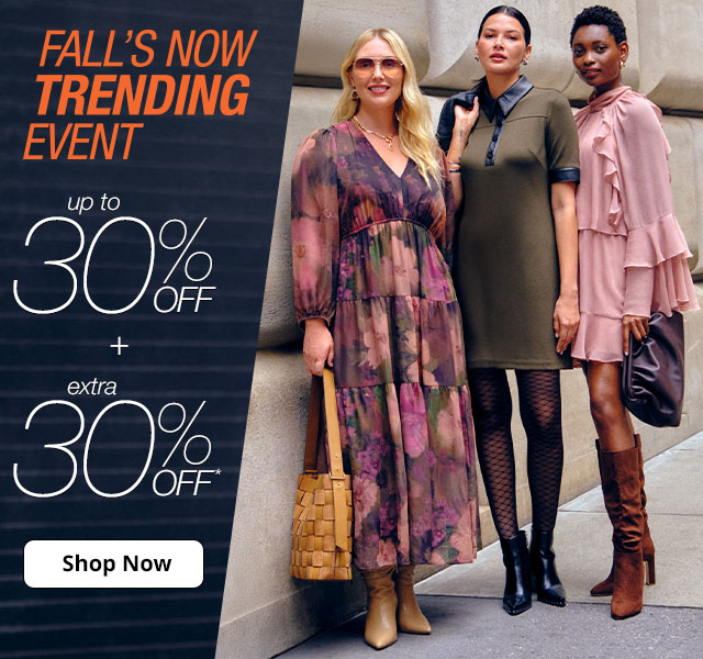 Fall's Now Trending Event | up to 30% off plus extra 30% off* | Shop Now