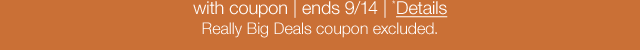 with coupon | ends 9/14 | *Details. Really Big Deals coupon excluded.