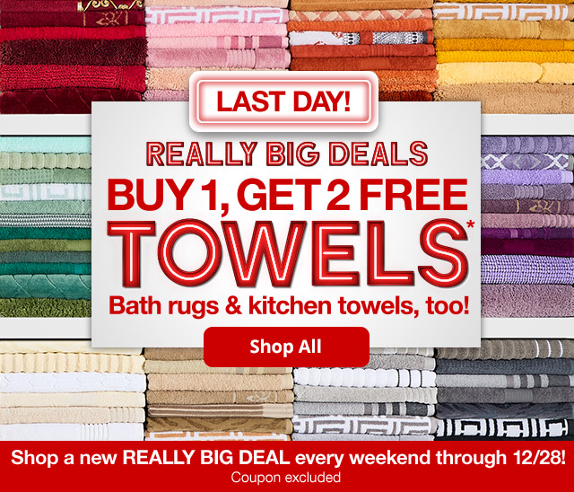 Really Big Deals. Buy 1, Get 2 Free Towels*. Bath rugs & kitchen towels, too! Shop All. Shop a new REALLY BIG DEAL every weekend through 12/28! Coupon excluded.