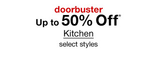 Doorbuster - Up to 50% Off* Kitchen, select styles