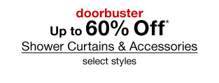 Doorbuster - Up to 60% Off* Shower Curtains & Accessories, select styles.