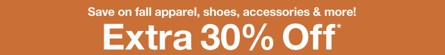 Save on fall apparel, shoes, accessories & more! Extra 30% Off*