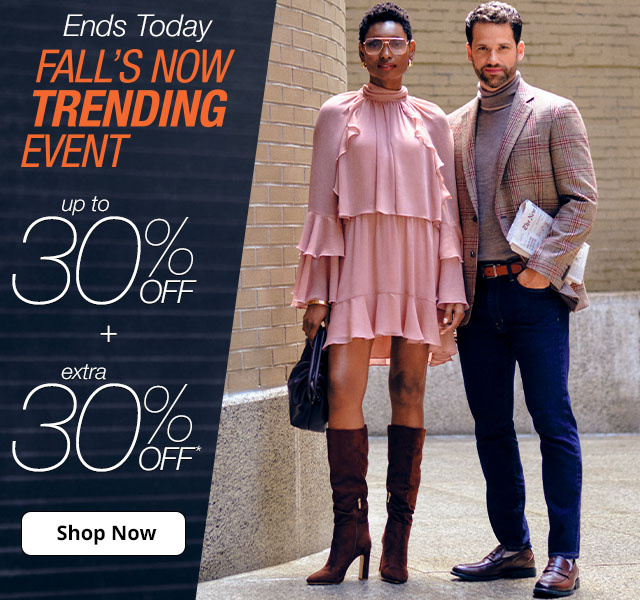 Ends Today | Fall's Now Trending Event | up to 30% off plus extra 30% off* | Shop Now