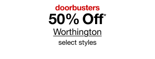 doorbusters. 50% Off* Worthington, select styles.