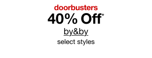doorbusters. 40% Off* by&by, select styles.