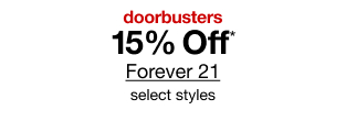 doorbusters. 15% Off* Forever 21, select styles.