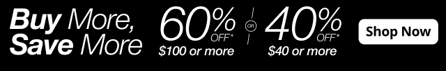 Buy More, Save More. 60% Off* $100 or more OR 40% Off* $40 or more. Shop Now