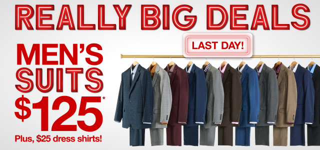 Really Big Deals. Last Day! Men's Suits $125*. Plus, $25 dress shirts!