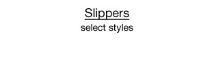 $22 pair Slippers, select styles