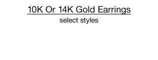 $99 pair 10K or 14K Gold Earrings, select styles