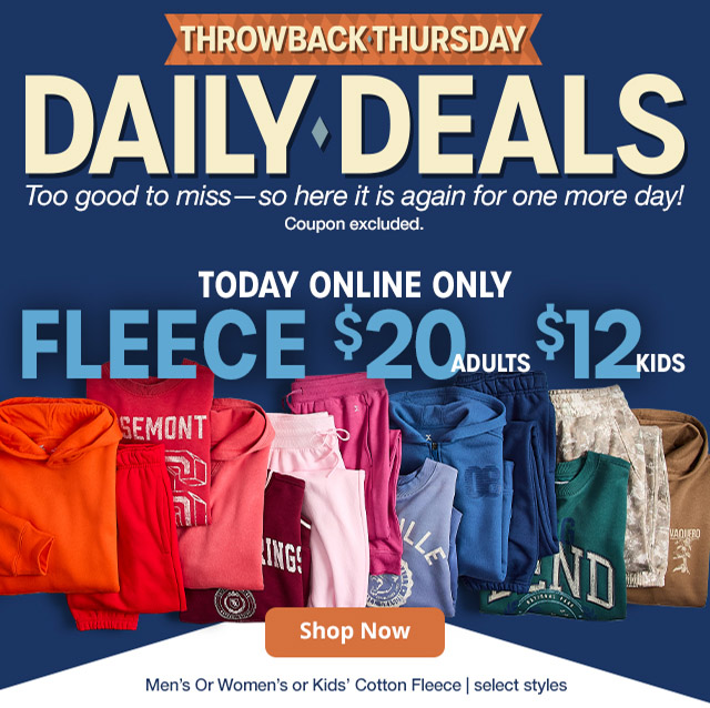 Throwback Thursday. Daily Deals.  Today Online Only Fleece $20 Adults $12 Kids. Shop Now